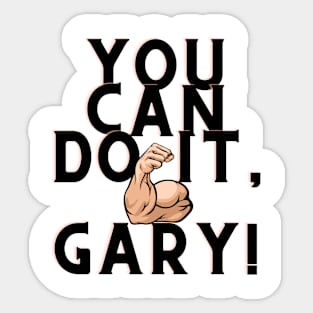 You can do it, Gary Sticker